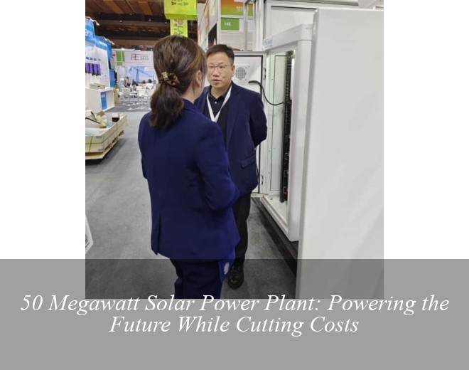 50 Megawatt Solar Power Plant: Powering the Future While Cutting Costs